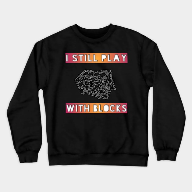 I Still Play With Blocks 2 Crewneck Sweatshirt by Garage2Track